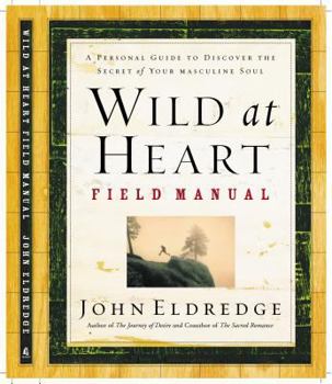 Paperback Wild at Heart Field Manual: A Personal Guide to Discover the Secret of Your Masculine Soul Book