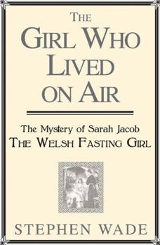 Paperback The Girl Who Lived on Air: The Mystery of Sarah Jacob: The Welsh Fasting Girl Book