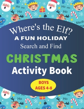 Paperback Where's the Elf A FUN HOLIDAY Search and Find CHRISTMAS Activity Book BOYS AGES 4-8: Help Santa Spy & Catch His Elves Playing Hide And Seek To Return Book