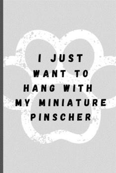I Just Want To Hang With My Miniature Pinscher: Funny Dog Lover Softback Diary Composition Book Journal Notebook (6" x 9") 120 Lined Pages