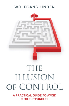 Hardcover The Illusion of Control: A Practical Guide to Avoid Futile Struggles Book