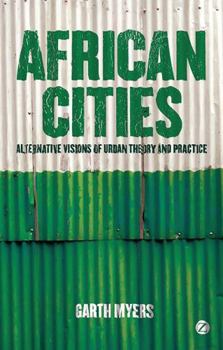 Hardcover African Cities: Alternative Visions of Urban Theory and Practice Book