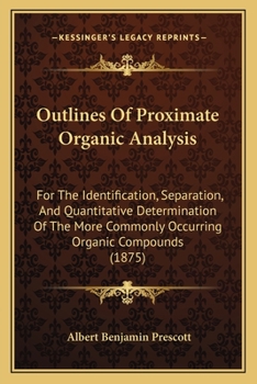 Paperback Outlines Of Proximate Organic Analysis: For The Identification, Separation, And Quantitative Determination Of The More Commonly Occurring Organic Comp Book