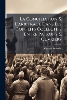 Paperback La Conciliation & L'arbitrage Dans Les Conflits Collectifs Entre Patrons & Ouvriers [French] Book