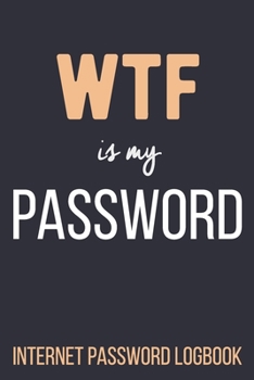 WTF Is My Password Internet Password Logbook: Alphabetical Password Organizer Log Book 6 x 9