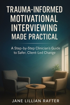 Paperback Trauma-Informed Motivational Interviewing Made Practical: A Step-by-Step Clinician's Guide to Safer, Client-Led Change Book
