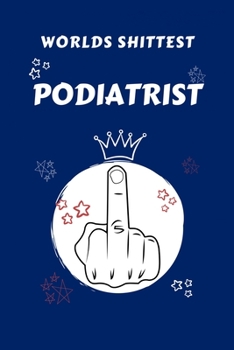 Paperback Worlds Shittest Podiatrist: Perfect Gag Gift For The Worlds Shittest Podiatrist - Blank Lined Notebook Journal - 100 Pages 6 x 9 Format - Office - Book