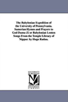 The Babylonian Expedition of the University of Pennsylvania. Sumerian Hymns and Prayers to God Dumu-Zi or Babylonian Lenten Songs from the Temple Libr