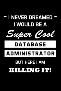 Paperback I Never Dreamed I Would Be A Super Cool Database Administrator: Administrator Gifts - Blank Lined Notebook Journal - (6 x 9 Inches) - 120 Pages Book