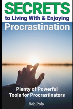 Paperback Secrets to Living With & Enjoying Procrastination: Plenty of Powerful Tools for Procrastinators Book