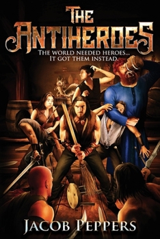 The Antiheroes: The world needed heroes...It got them instead. - Book #1 of the Antiheroes