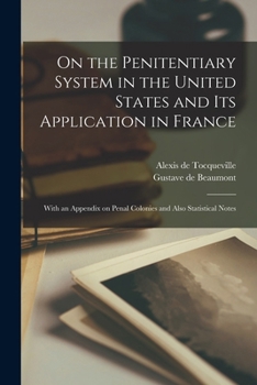 Paperback On the Penitentiary System in the United States and its Application in France; With an Appendix on Penal Colonies and Also Statistical Notes Book