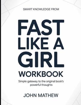 Smart Knowledge From Fast Like A Girl: Simple Gateway To The Original Book's Powerful Thoughts