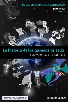 La Historia De Los Gusanos De Seda: Persevera, Pase Lo Que Pase - Book #6 of the Los Secretos de la Abundancia para Niños