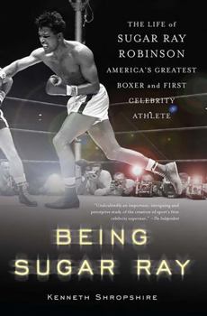 Paperback Being Sugar Ray: The Life of Sugar Ray Robinson, America's Greatest Boxer and the First Celebrity Athlete Book