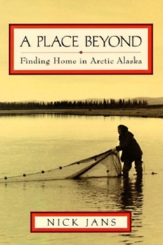Hardcover A Place Beyond: Finding Home in Arctic Alaska Book
