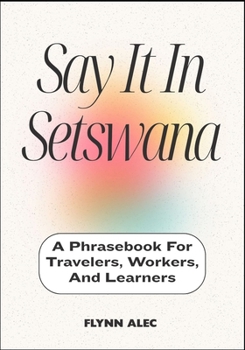 Say It In Setswana: A Phrasebook For Travelers, Workers, And Learners