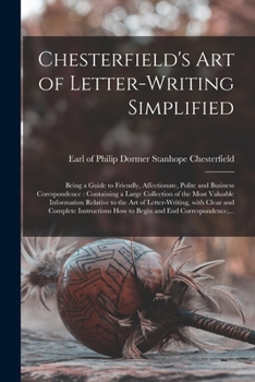 Paperback Chesterfield's Art of Letter-writing Simplified [microform]: Being a Guide to Friendly, Affectionate, Polite and Business Corespondence: Containing a Book