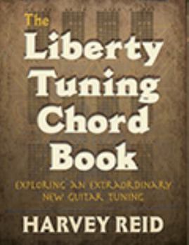 Paperback The Liberty Tuning Chord Book: Exploring An Extraordinary New Guitar Tuning Book