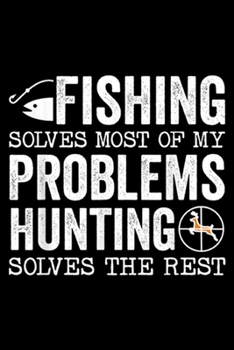 Paperback fishing solves most of my problems hunting solves the rest: Fishing & Hunting Gift for Hunters Who Love To Hunt Journal/Notebook Blank Lined Ruled 6x9 Book