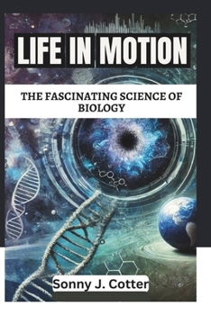 LIFE IN MOTION: The Fascinating Science of Biology
