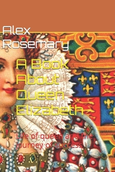 A Book About Queen Elizabeth: Life of queen and the journey of success