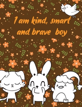 Paperback I am kind, smart and brave boy: A valuable and beautiful coloring book that helps to build your child confidence and Intelligence (100% children frien Book