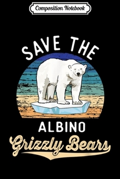 Composition Notebook: Save The Albino Grizzly Bears Polar Bear Climate Change  Journal/Notebook Blank Lined Ruled 6x9 100 Pages