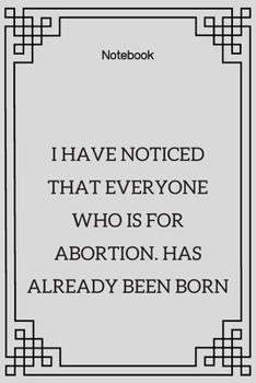 Paperback **I have noticed that everyone who is for abortion. has already been born**: Lined Notebook Motivational Quotes,120 pages,6x9, Soft cover, Matte finis Book