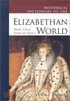 Paperback Historical Dictionary of the Elizabethan World: Britain, Ireland, Europe, and America Book