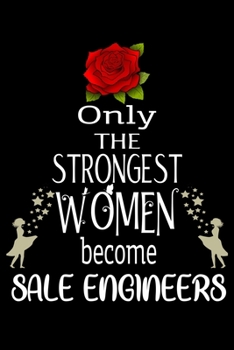 Only The Strongest Women become SaleEngineers: Appreciation Notebook/Journal Homebook For your favorite Sale Engineer | 6"x9", 120 pages  | Lined | Sale Engineer Girl Gift Idea