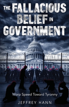 Paperback The Fallacious Belief in Government: Warp Speed Toward Tyranny Book