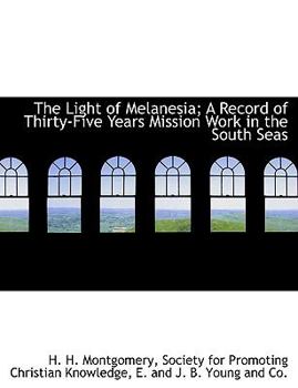 Paperback The Light of Melanesia; A Record of Thirty-Five Years Mission Work in the South Seas Book
