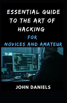 Paperback Essential Guide to the Art of Hacking for Novices and Amateur Book