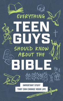 Everything Teen Guys Should Know about the Bible : Important Stuff That Can Change Your Life