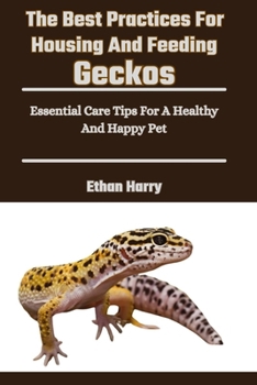 Paperback The Best Practices For Housing And Feeding Geckos: Essential Care Tips For A Healthy And Happy Pet Book