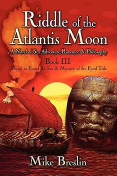 Paperback Riddle of the Atlantis Moon: A Novel of Sea Adventure, Romance and Philosophy: Book III: Sequel to Found at Sea and Mystery of the Fjord Tide Book