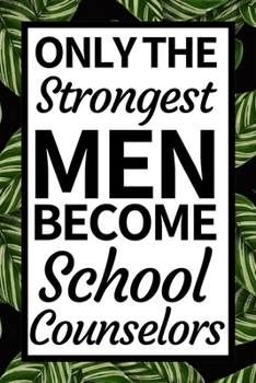 Paperback Only The Strongest Men Become School Counselors: Cute Notebook/Journal (6 X 9) Appreciation Gift For School Counselor Book