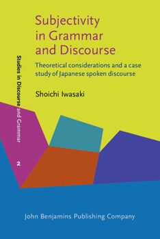Hardcover Subjectivity in Grammar and Discourse: Theoretical Considerations and a Case Study of Japanese Spoken Discourse Book