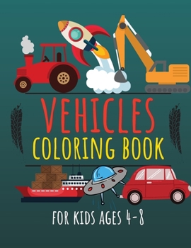 Paperback Vehicles Coloring Book for Kids Ages 4-8: Cars, Trucks, Diggers, Dumpers, Cranes, Rockets, Ships & Many More Book