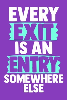Every Exit Is An Entry Somewhere Else: Blank Lined Notebook Journal: Motivational Inspirational Quote Gifts For Sister Mom Dad Brother Friend Him Her ... Pages | Plain White Paper | Soft Cover Book