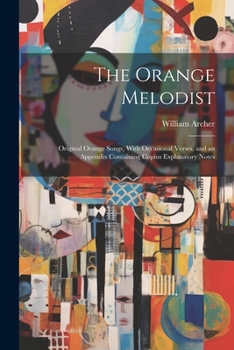 Paperback The Orange Melodist: Original Orange Songs, With Occasional Verses, and an Appendix Containing Copius Explanatory Notes Book