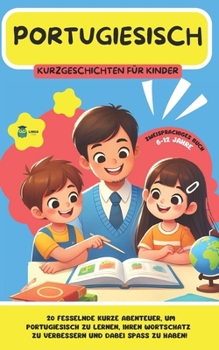 PORTUGIESISCH Kurzgeschichten für Kinder: 20 fesselnde Kurzgeschichten, um Portugiesisch zu lernen und den Wortschatz mit Spaß zu erweitern! (zweisprachig) (LINGO FACILE (DE)) (German Edition)
