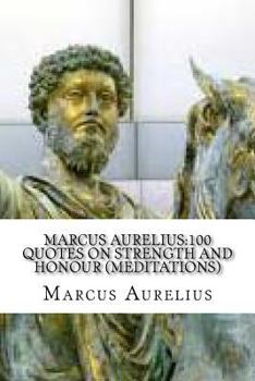 Paperback Marcus Aurelius: 100 Quotes on Strength and Honour (Meditations) Book