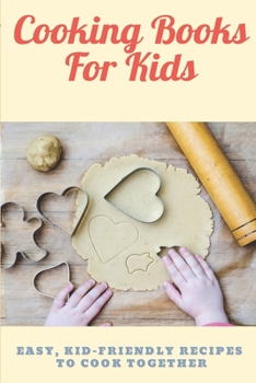 Paperback Cooking Books For Kids: Easy, Kid-Friendly recipes to cook together Book