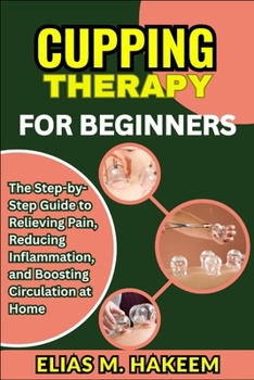 Paperback Cupping Therapy for Beginners: The Step-by-Step Guide to Relieving Pain, Reducing Inflammation, and Boosting Circulation at Home Book