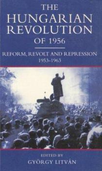 Paperback The Hungarian Revolution of 1956: Reform, Revolt, and Repression, 1953-1963 Book