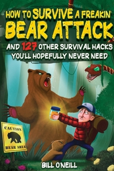 Paperback How To Survive A Freakin' Bear Attack: And 127 Other Survival Hacks You'll Hopefully Never Need Book