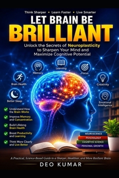 Paperback Let Brain Be Brilliant: Unlock the Secrets of Neuroplasticity to Sharpen Your Mind and Maximize Cognitive Potential Book
