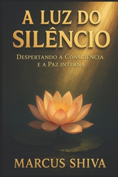 A Luz do Silêncio: Despertando a Consciência e a Paz Interna (Portuguese Edition)